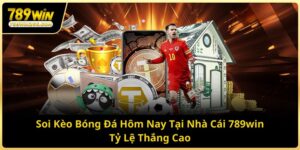 Soi Kèo Bóng Đá Hôm Nay Tại Nhà Cái 789win Tỷ Lệ Thắng Cao